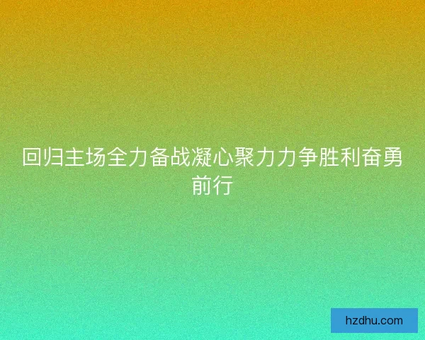回归主场全力备战凝心聚力力争胜利奋勇前行